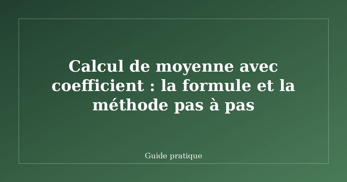 Calcul de moyenne avec coefficient : la formule et la méthode pas à pas