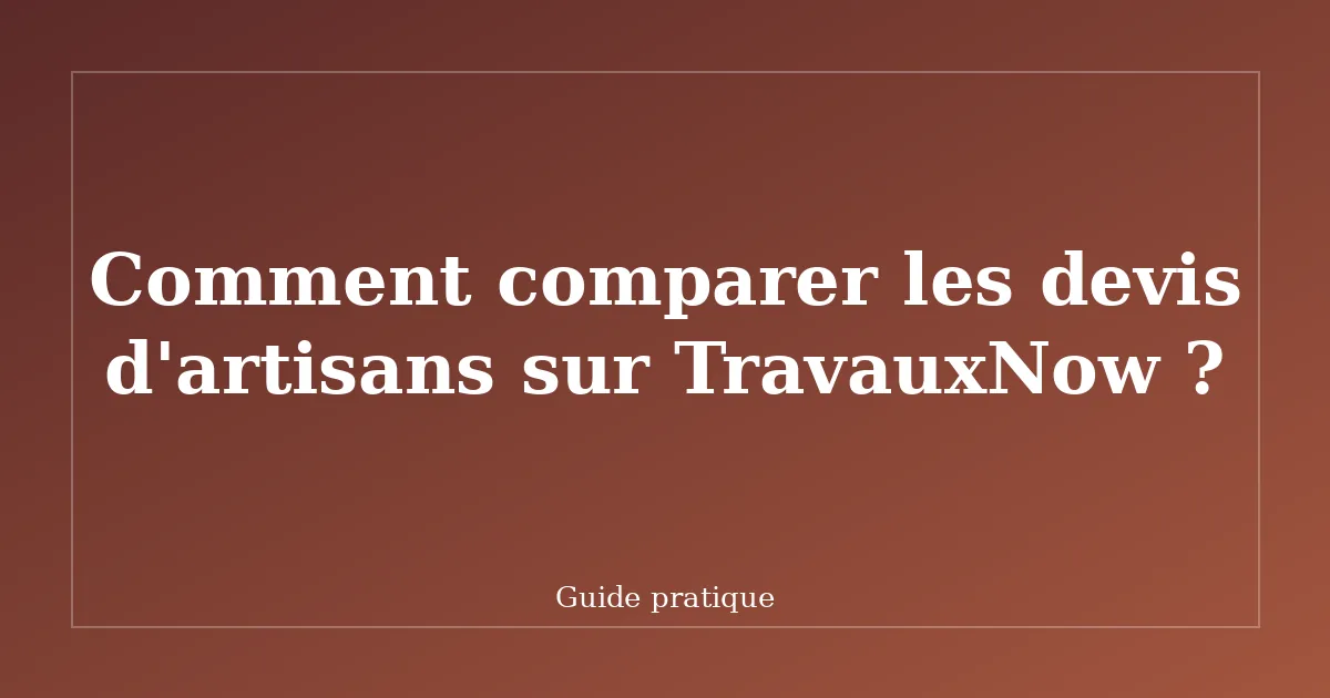 Comment comparer les devis d'artisans sur TravauxNow ?