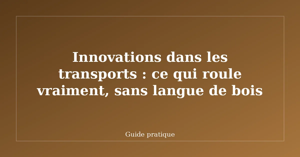 Innovations dans les transports : ce qui roule vraiment, sans langue de bois