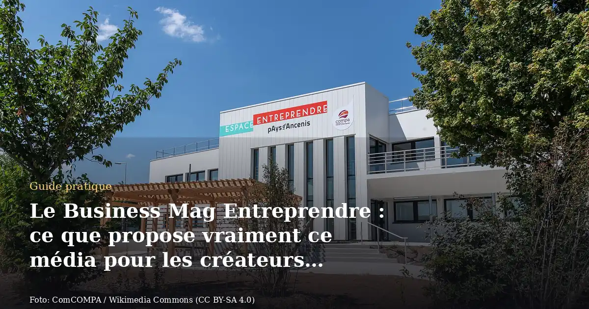Le Business Mag Entreprendre : ce que propose vraiment ce média pour les créateurs d'entreprise