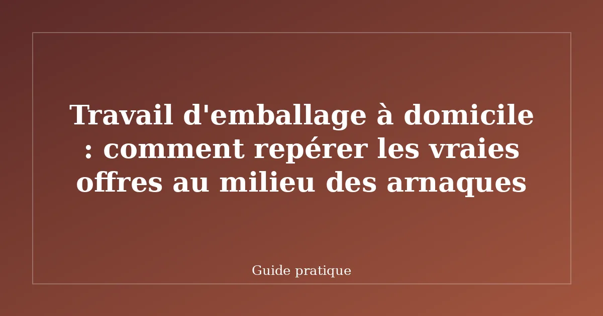 Travail d'emballage à domicile : comment repérer les vraies offres au milieu des arnaques